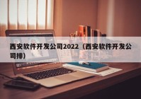 西安软件开发公司2022（西安软件开发公司排）