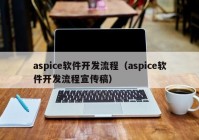 aspice软件开发流程（aspice软件开发流程宣传稿）